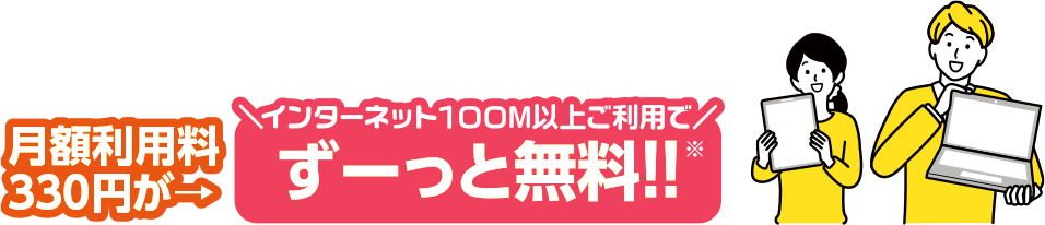 光インターネット100M以上のコースをご利用の方は月額利用料が無料！